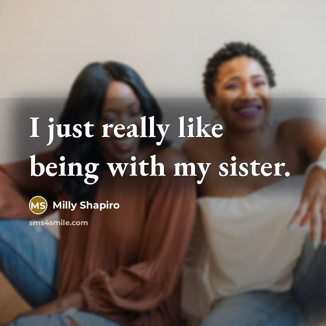 “I just really like being with my sister.…” quote by Milly Shapiro