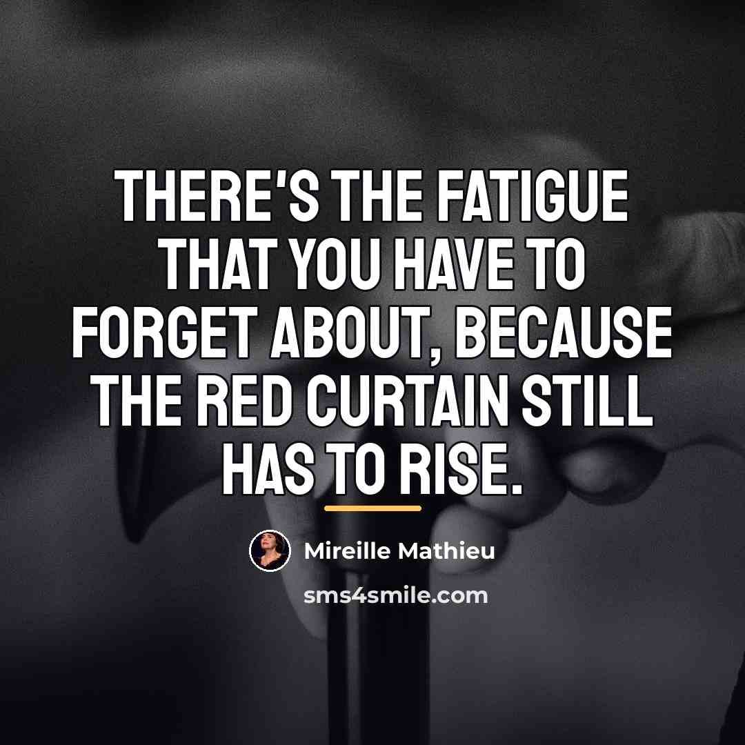 “There's the fatigue that you have to forget about, because…” quote by Mireille Mathieu