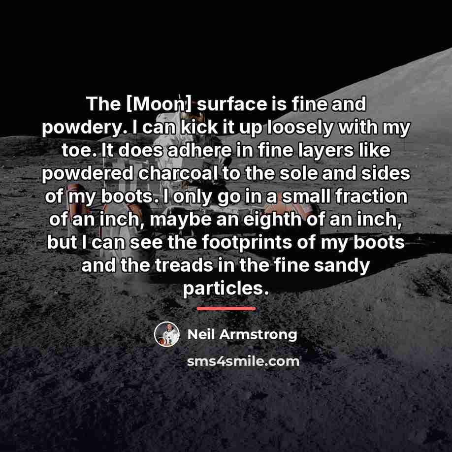 “The [Moon] surface is fine and powdery. I can kick…” quote by Neil Armstrong