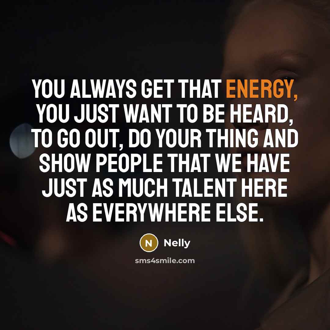 “You always get that energy, you just want to be…” quote by Nelly