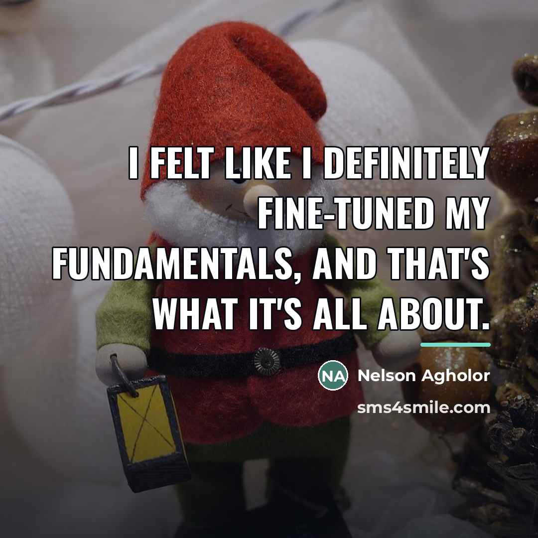 “I felt like I definitely fine-tuned my fundamentals, and that's…” quote by Nelson Agholor