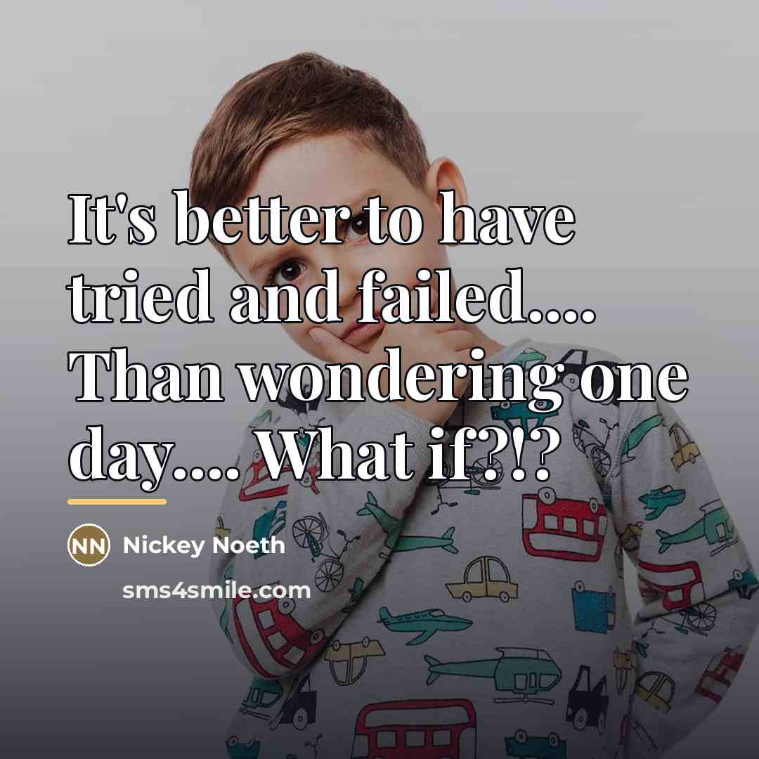 “It's better to have tried and failed.... Than wondering one…” quote by Nickey Noeth