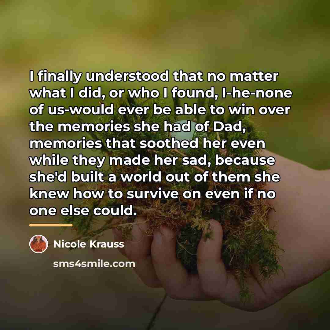“I finally understood that no matter what I did, or…” quote by Nicole Krauss