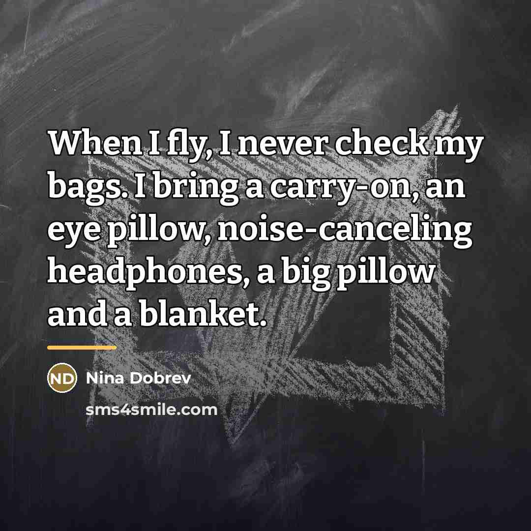 “When I fly, I never check my bags. I bring…” quote by Nina Dobrev
