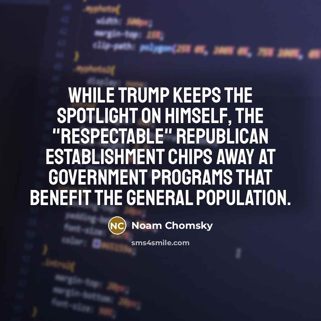 “While Trump keeps the spotlight on himself, the "respectable" Republican…” quote by Noam Chomsky