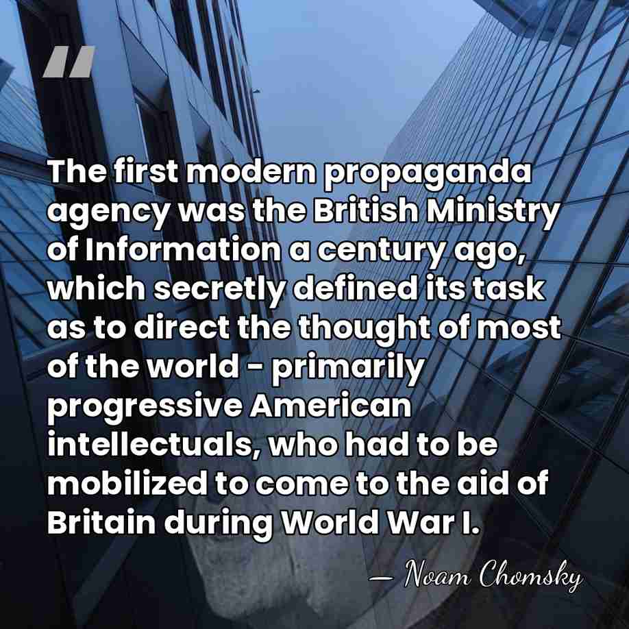 The first modern propaganda agency was the British Ministry of Information a&hellip; - Noam Chomsky