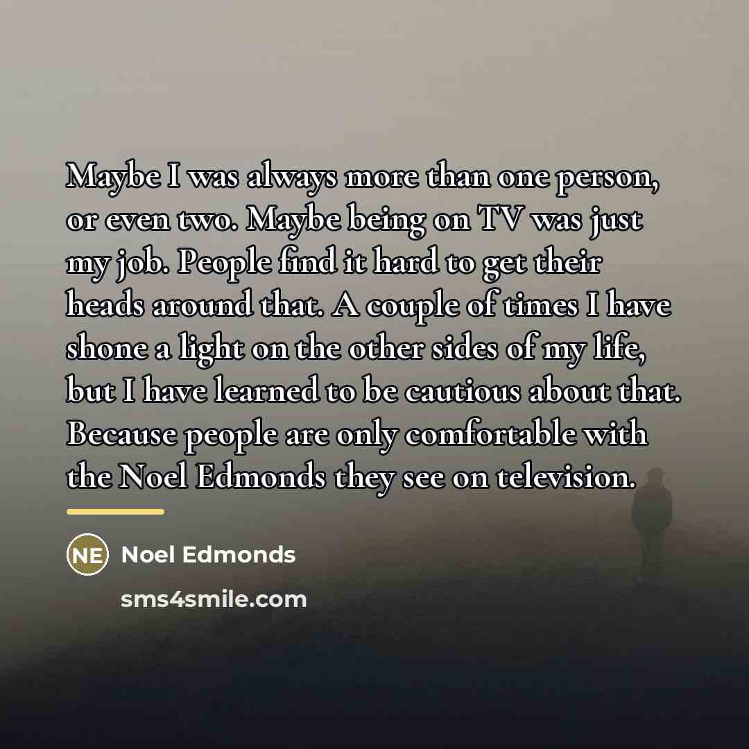 “Maybe I was always more than one person, or even…” quote by Noel Edmonds