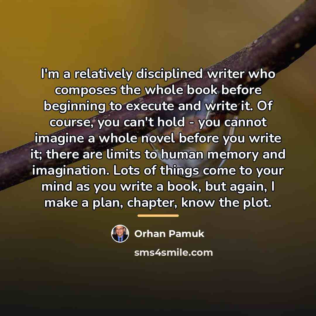 “I'm a relatively disciplined writer who composes the whole book…” quote by Orhan Pamuk