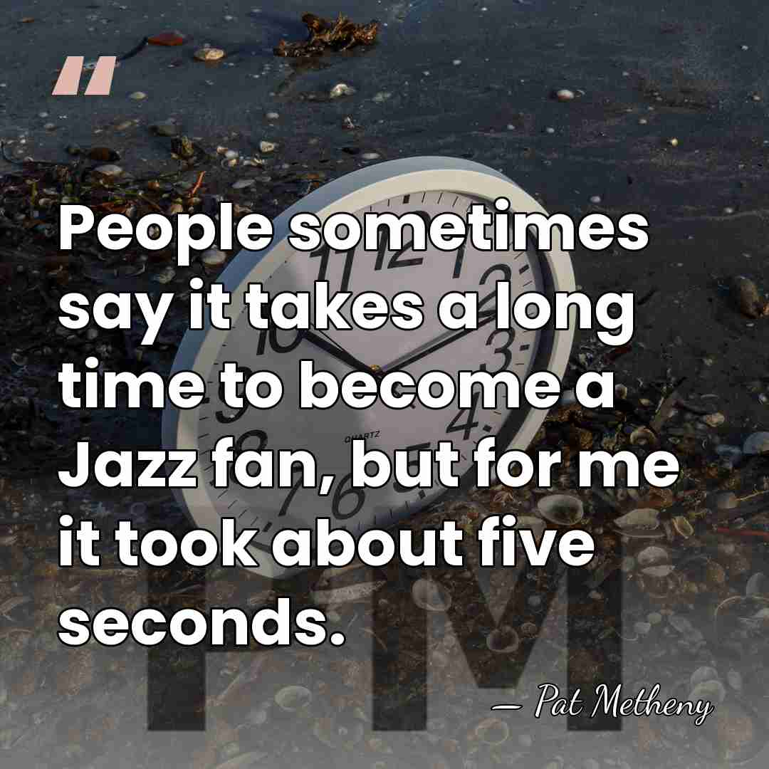 People sometimes say it takes a long time to become a Jazz&hellip; - Pat Metheny