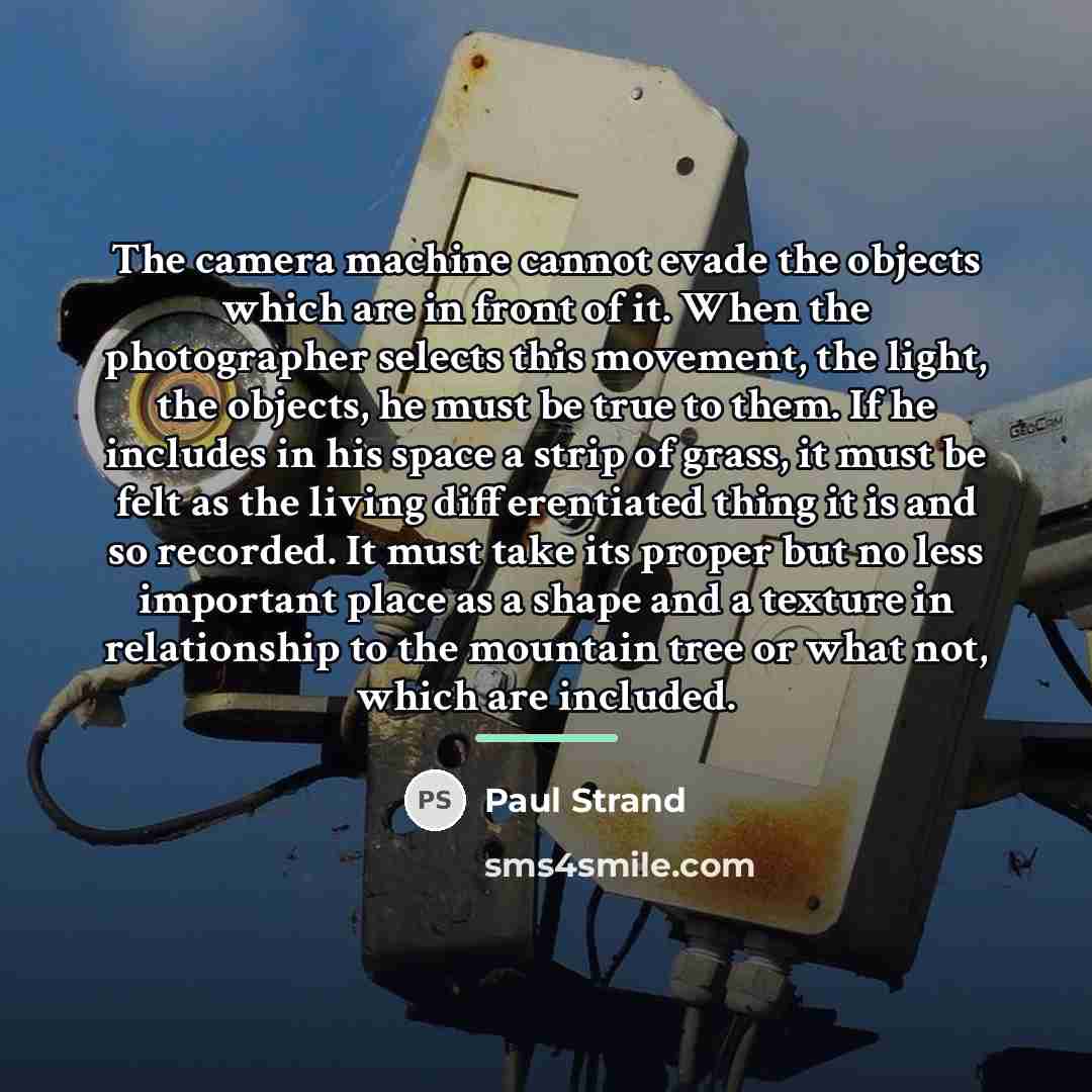 “The camera machine cannot evade the objects which are in…” quote by Paul Strand