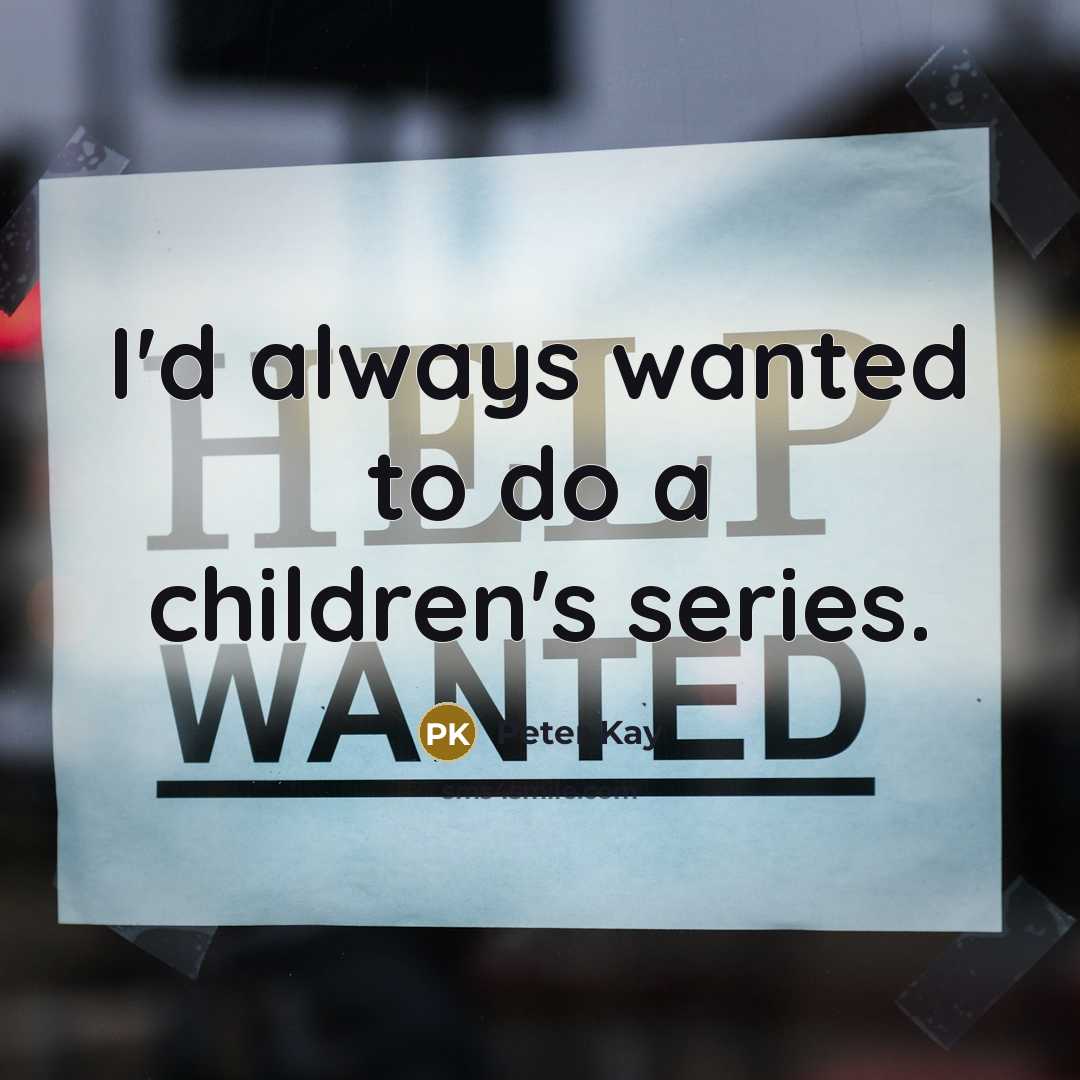 “I'd always wanted to do a children's series.…” quote by Peter Kay