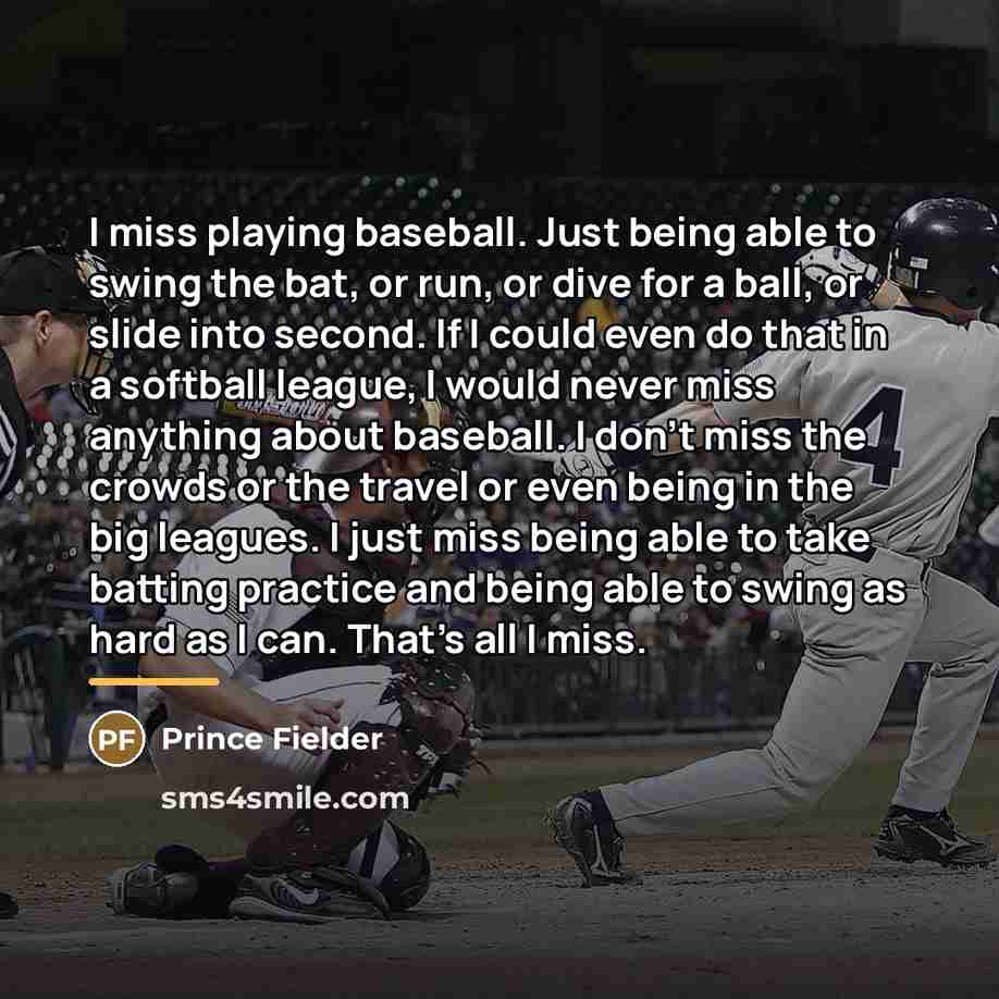 “I miss playing baseball. Just being able to swing the…” quote by Prince Fielder