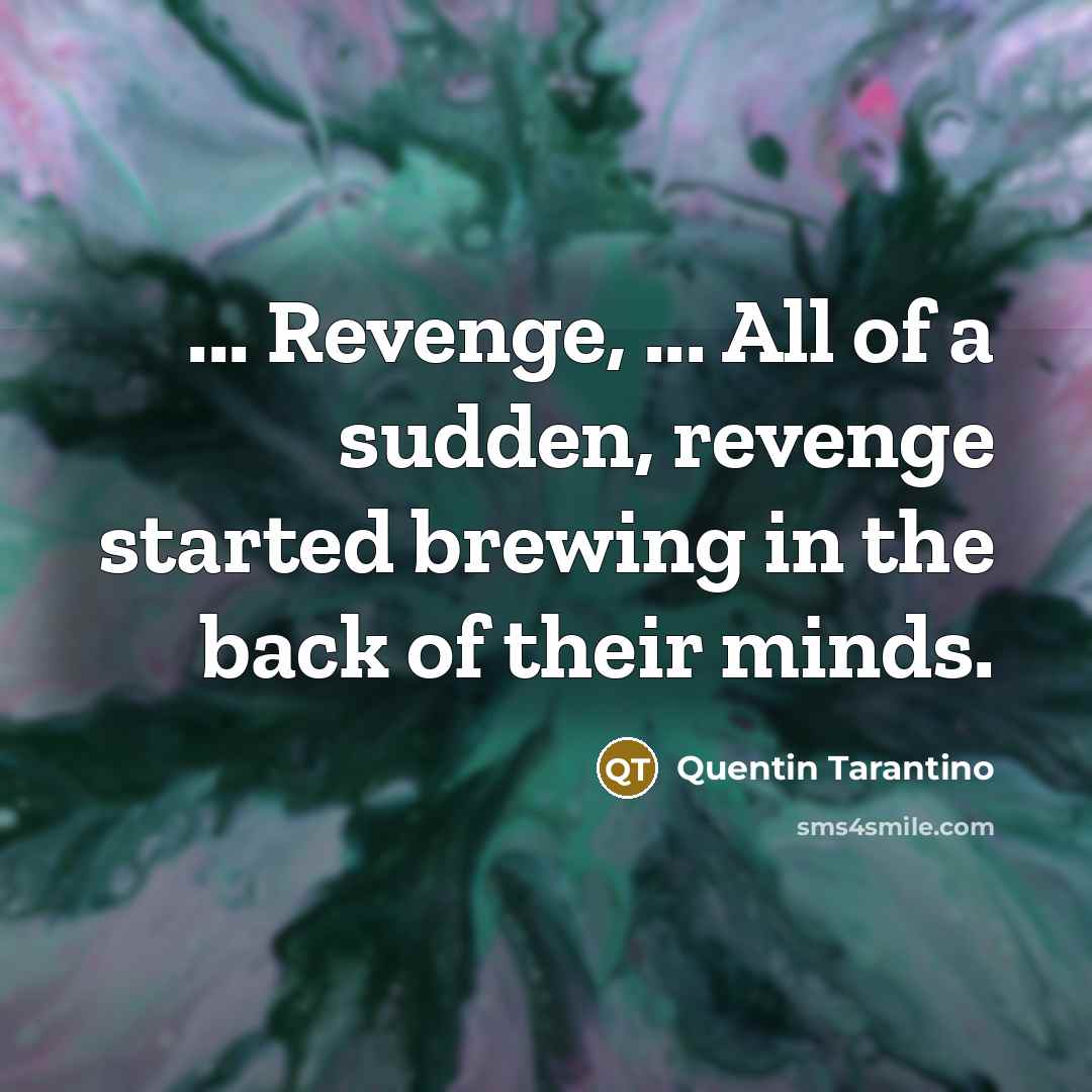 “... Revenge, ... All of a sudden, revenge started brewing…” quote by Quentin Tarantino