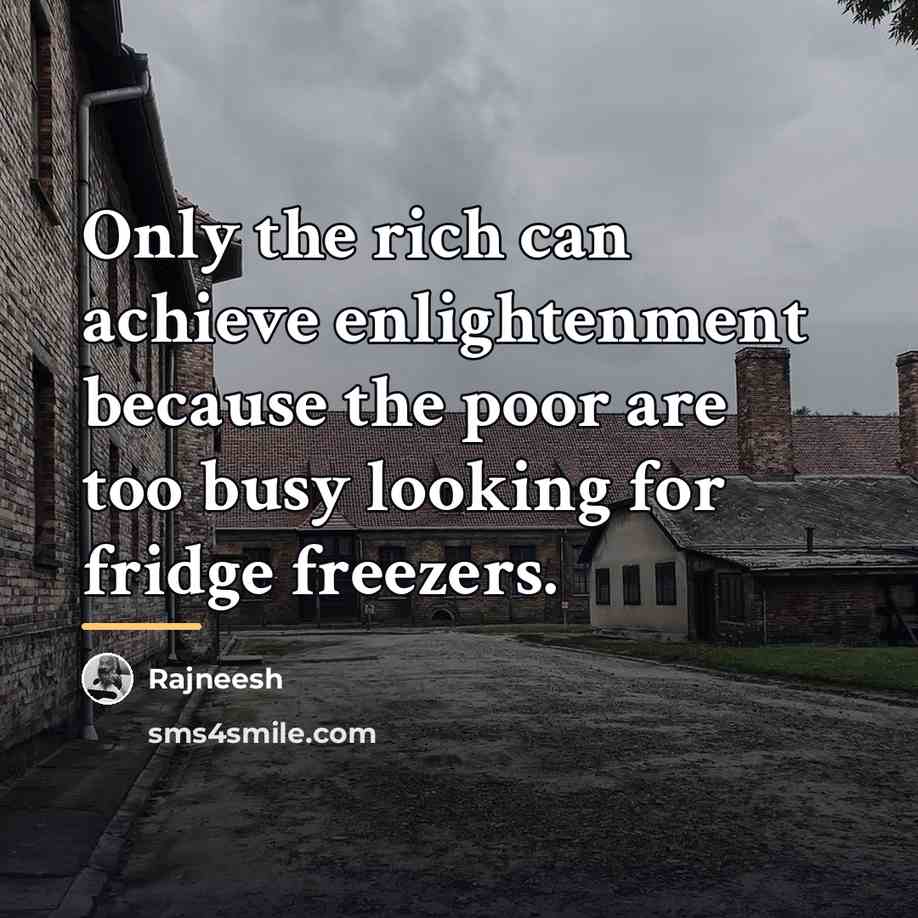 “Only the rich can achieve enlightenment because the poor are…” quote by Rajneesh