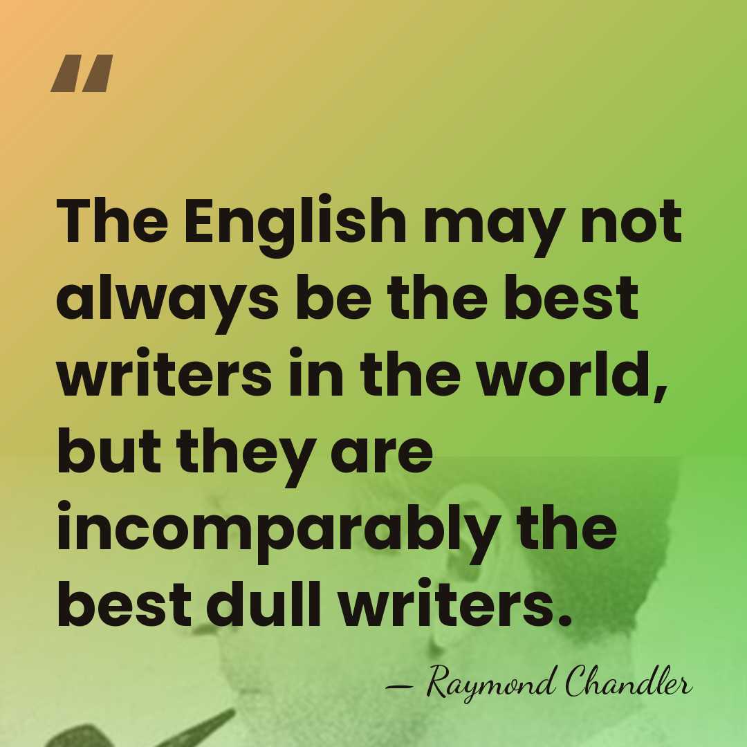 The English may not always be the best writers in the world,&hellip; - Raymond Chandler