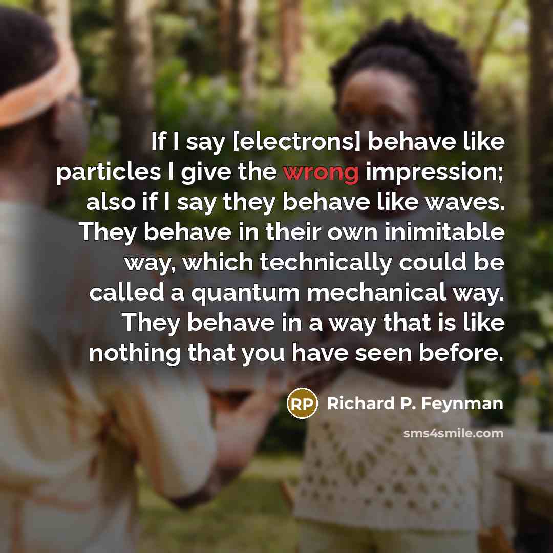 “If I say [electrons] behave like particles I give the…” quote by Richard P. Feynman