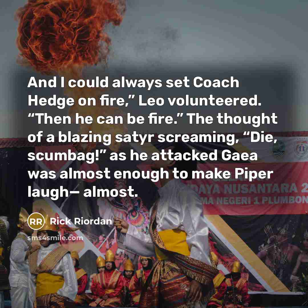 “And I could always set Coach Hedge on fire,” Leo…” quote by Rick Riordan