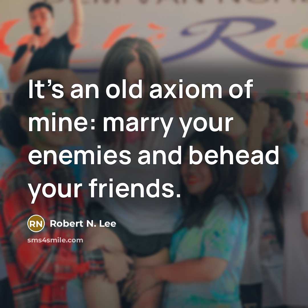 “It's an old axiom of mine: marry your enemies and…” quote by Robert N. Lee