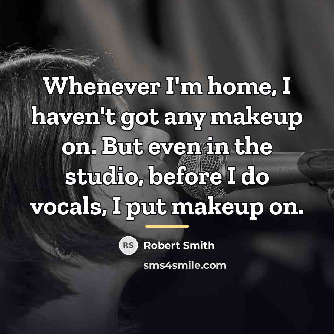 “Whenever I'm home, I haven't got any makeup on. But…” quote by Robert Smith