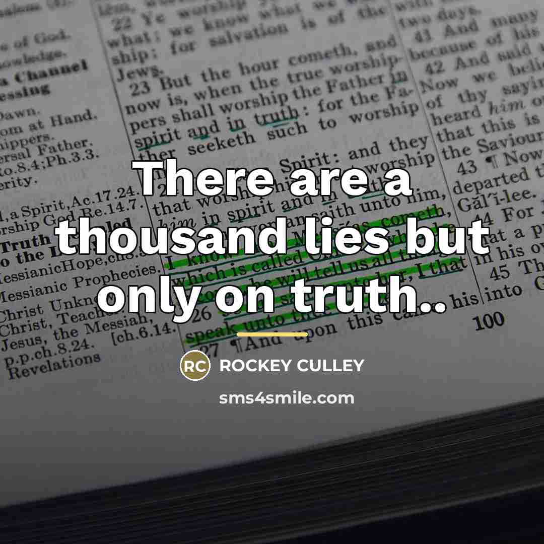 “There are a thousand lies but only on truth..…” quote by Rockey Culley