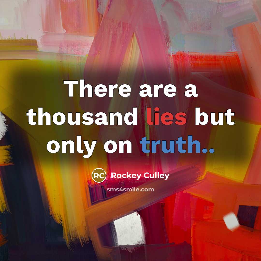 “There are a thousand lies but only on truth..” quote by Rockey Culley