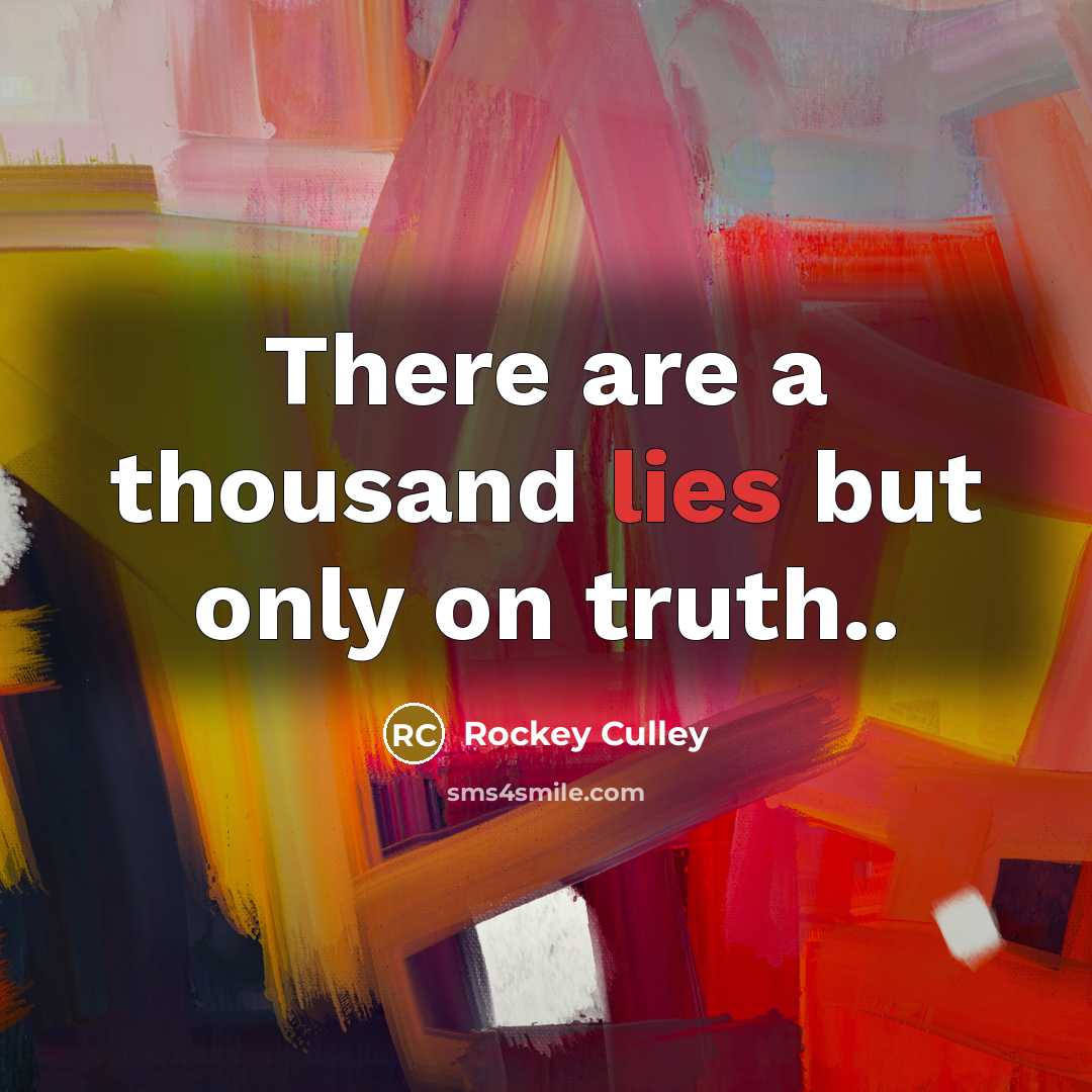 “There are a thousand lies but only on truth..” quote by Rockey Culley