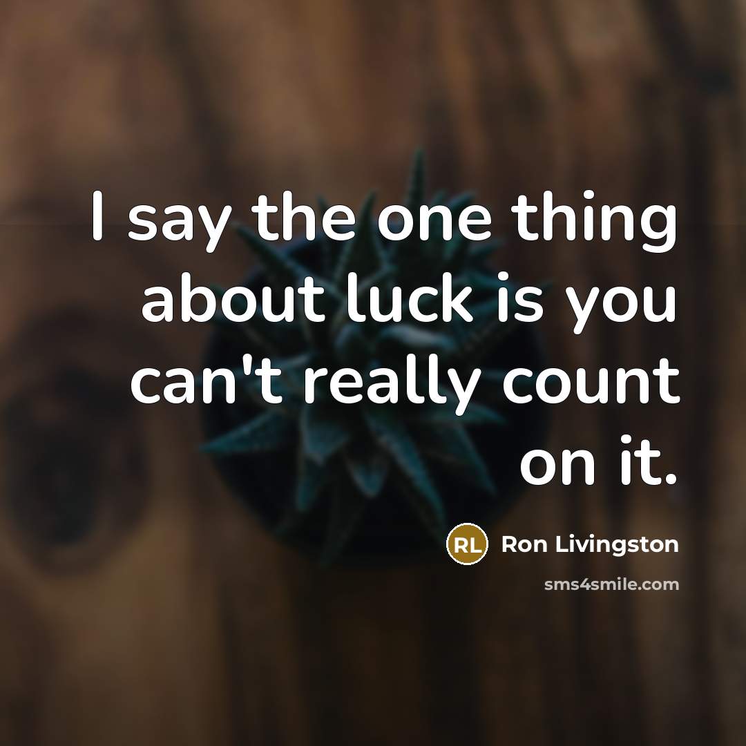 “I say the one thing about luck is you can't…” quote by Ron Livingston