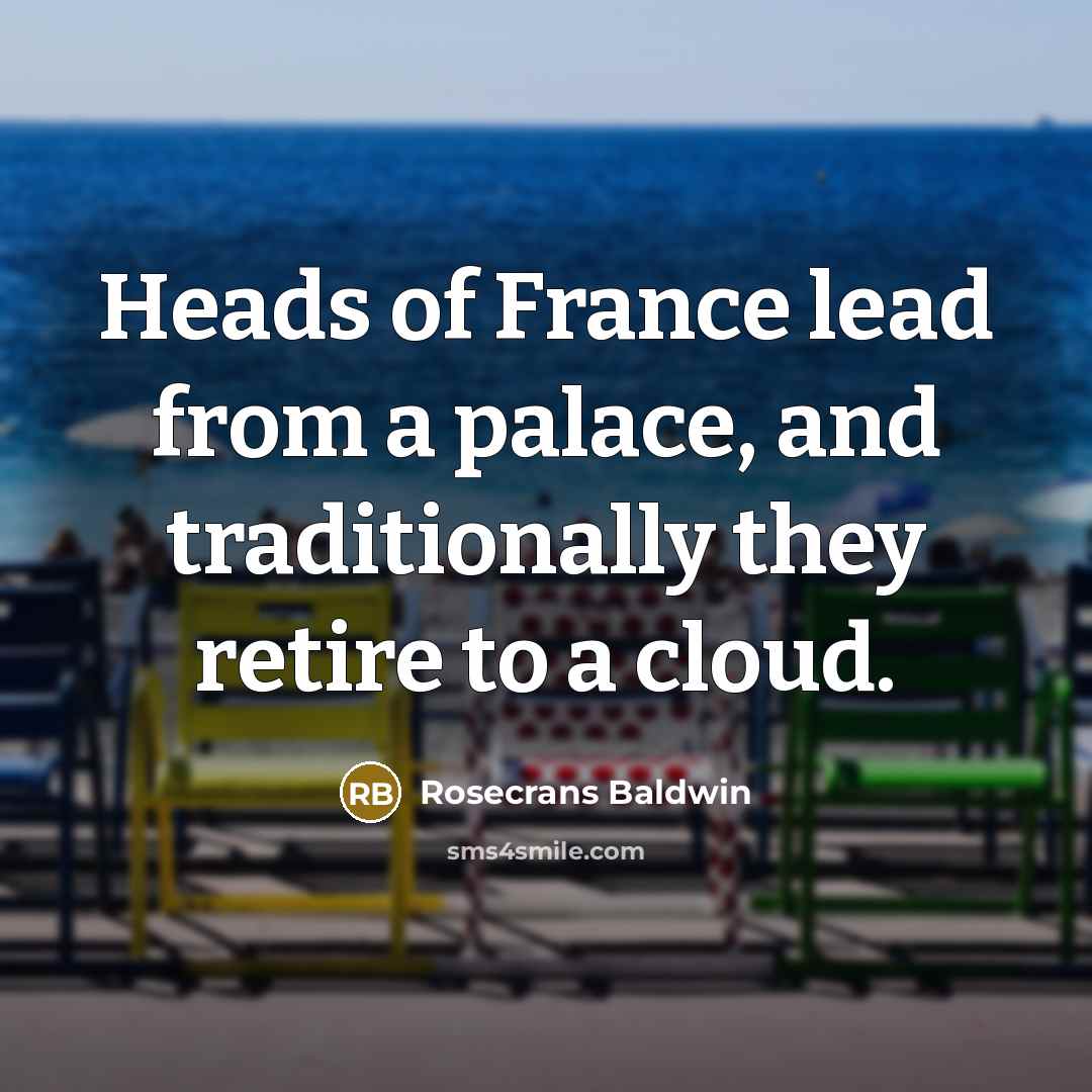“Heads of France lead from a palace, and traditionally they…” quote by Rosecrans Baldwin