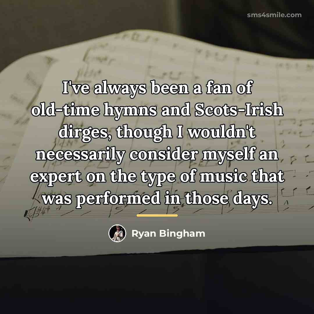 “I've always been a fan of old-time hymns and Scots-Irish…” quote by Ryan Bingham