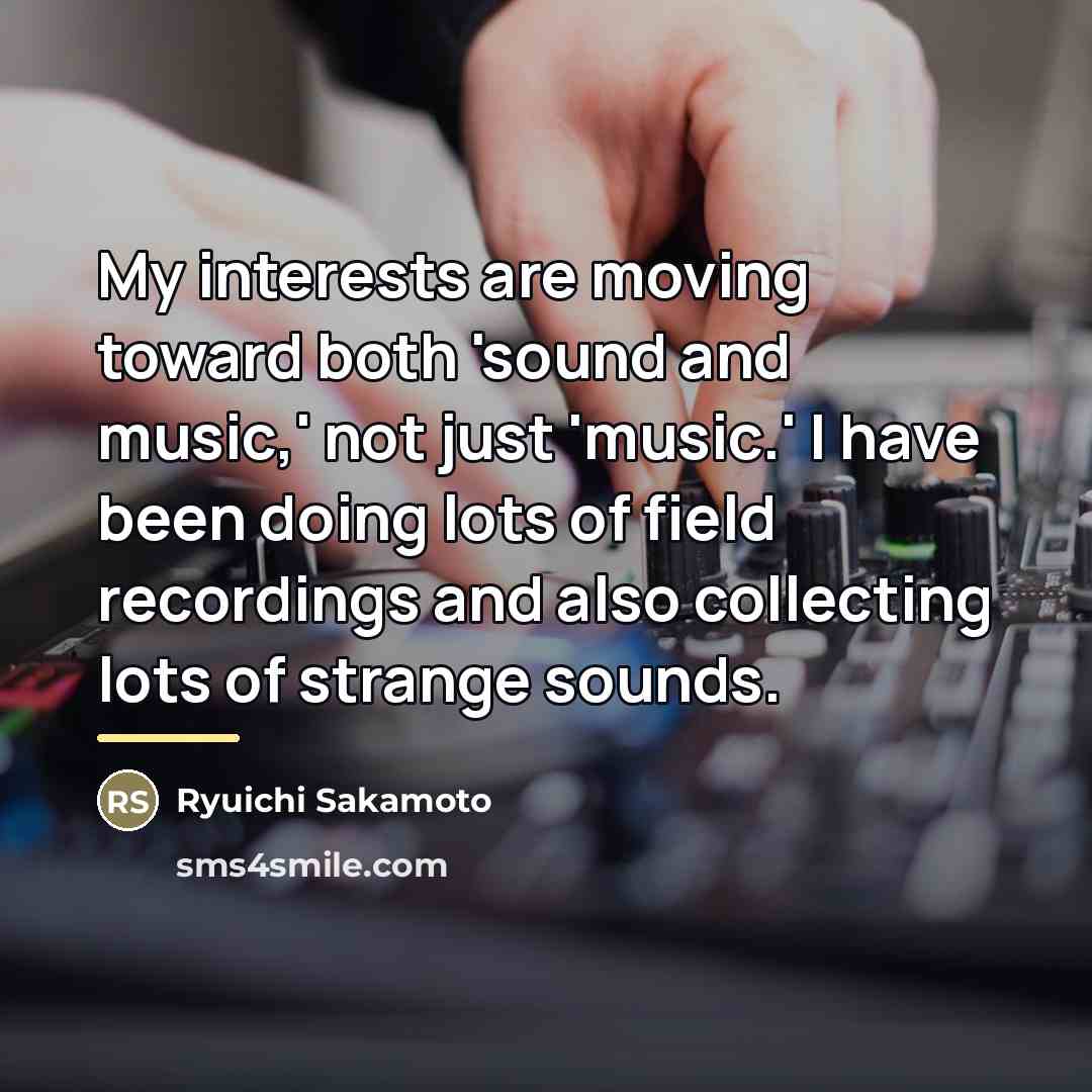 “My interests are moving toward both 'sound and music,' not…” quote by Ryuichi Sakamoto