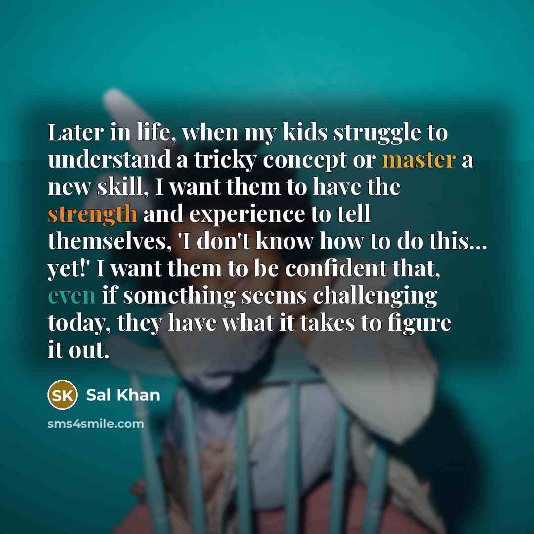 “Later in life, when my kids struggle to understand a…” quote by Sal Khan