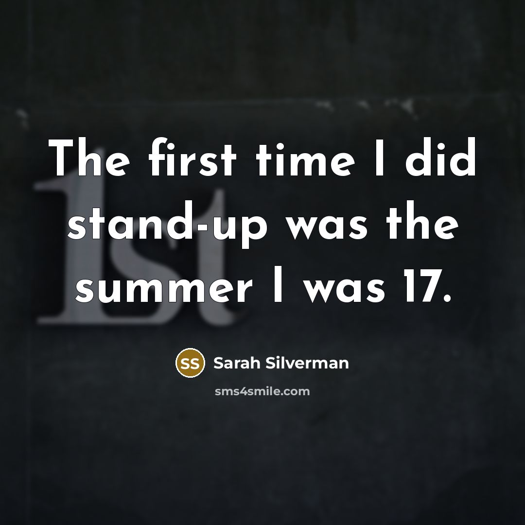 “The first time I did stand-up was the summer I was 17.” quote by Sarah Silverman