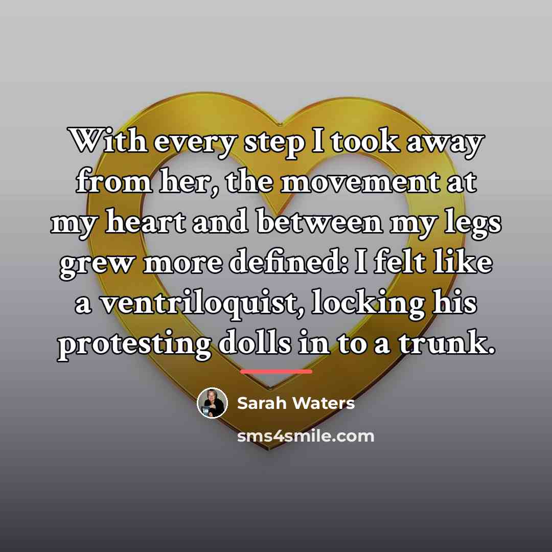 “With every step I took away from her, the movement…” quote by Sarah Waters