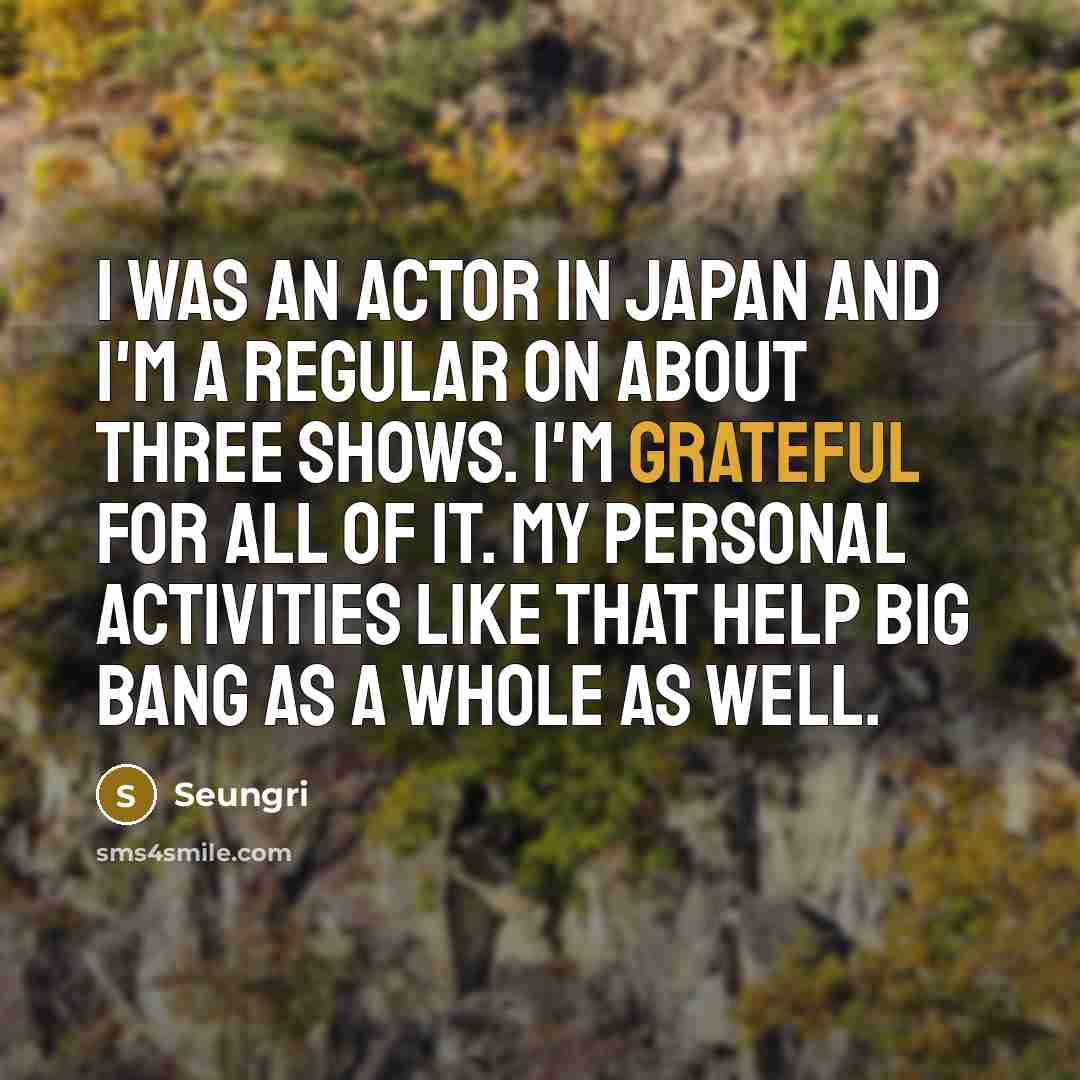 “I was an actor in Japan and I'm a regular…” quote by Seungri