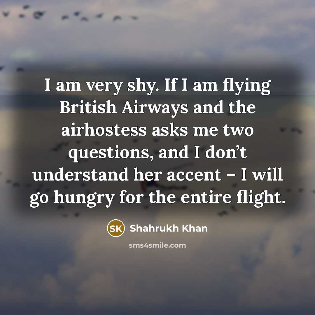 “I am very shy. If I am flying British Airways…” quote by Shahrukh Khan
