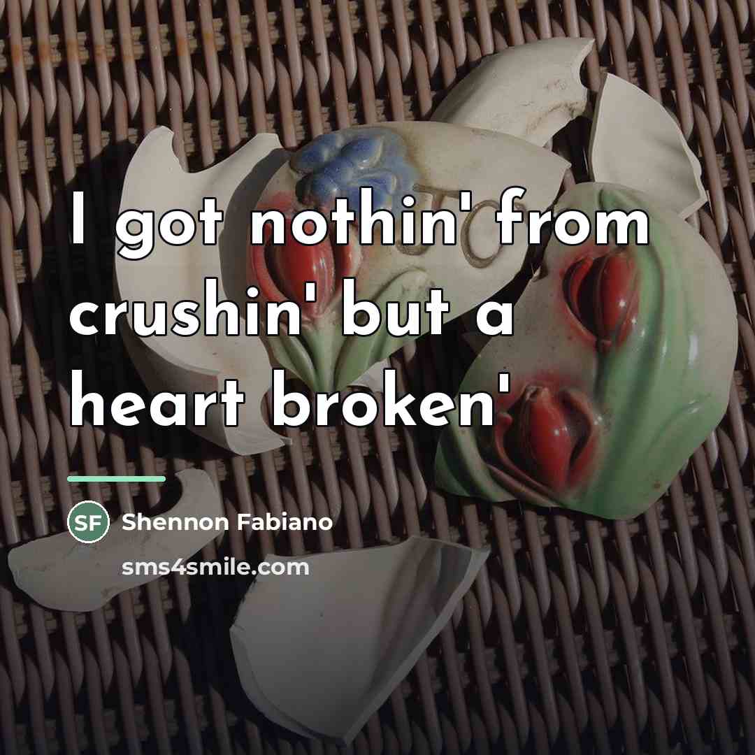 “I got nothin' from crushin' but a heart broken'…” quote by Shennon Fabiano