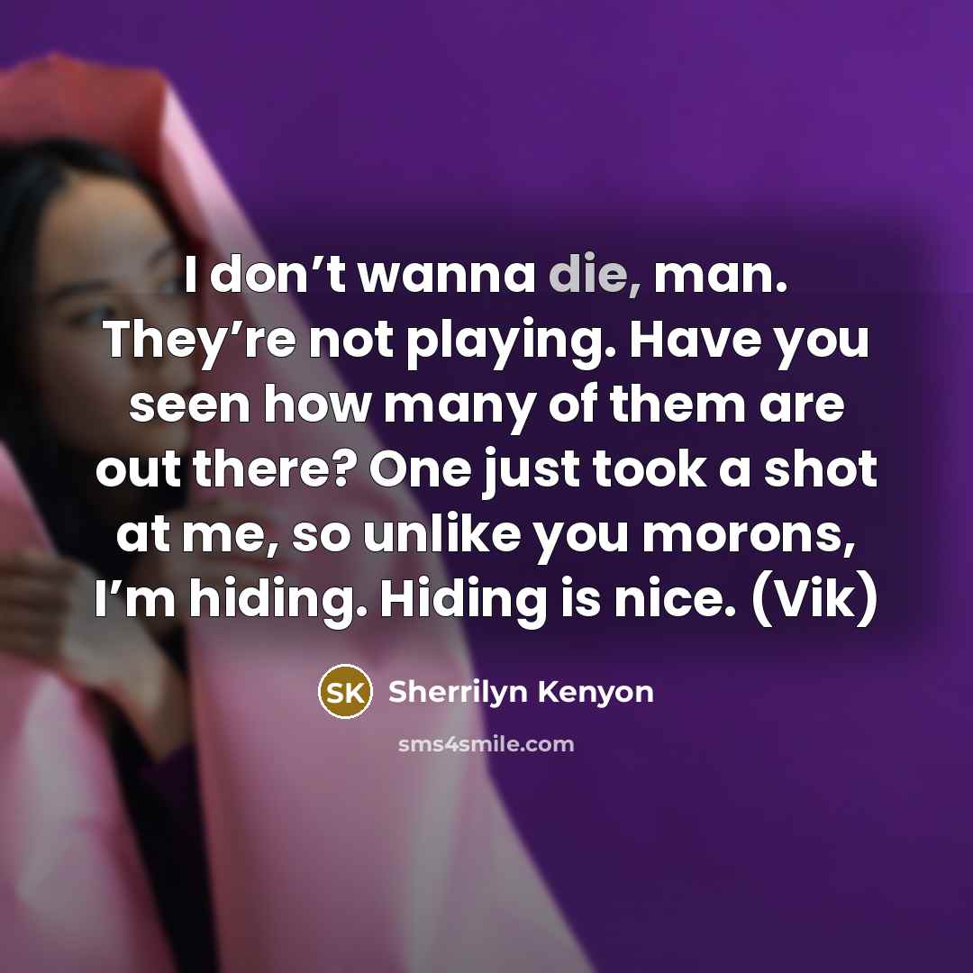 “I don’t wanna die, man. They’re not playing. Have you…” quote by Sherrilyn Kenyon