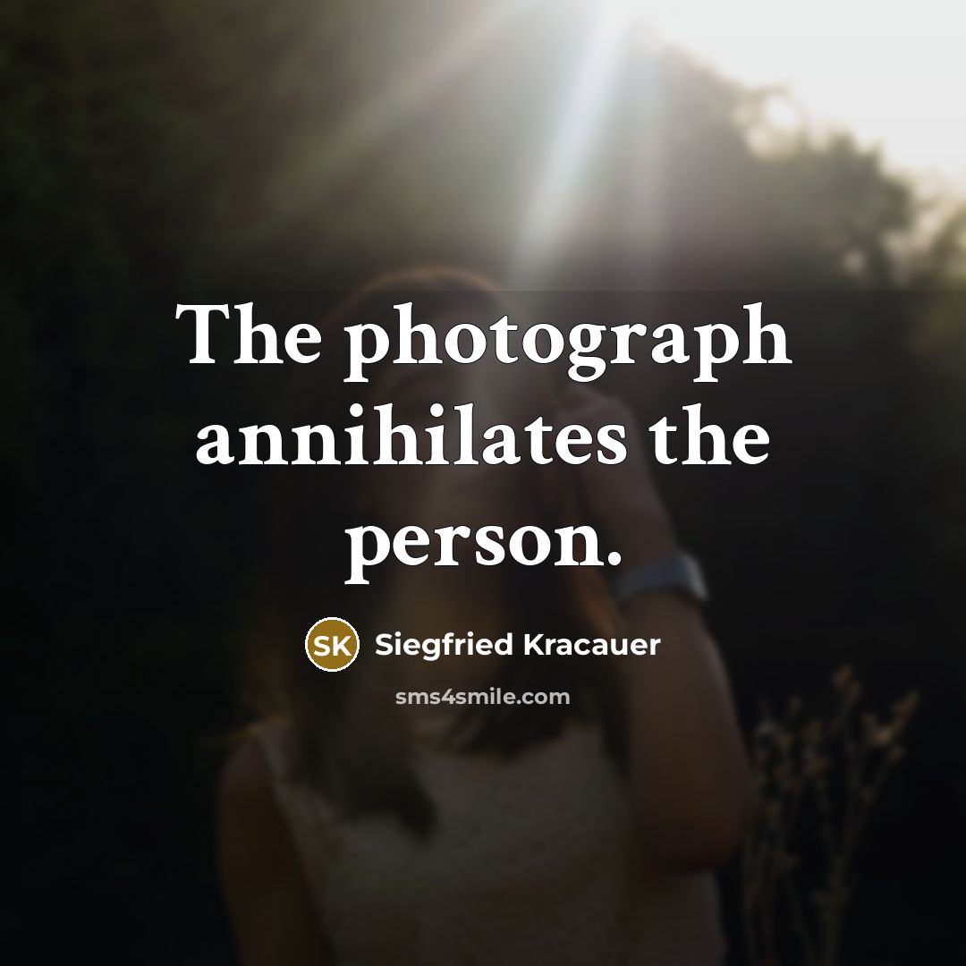 “The photograph annihilates the person.…” quote by Siegfried Kracauer