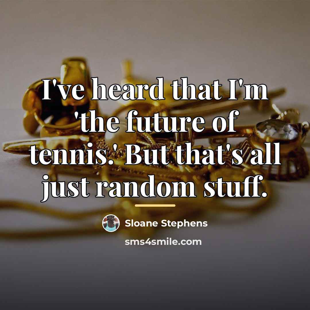 “I've heard that I'm 'the future of tennis.' But that's…” quote by Sloane Stephens