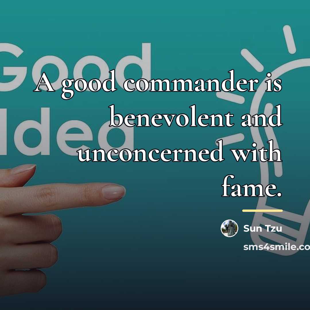 “A good commander is benevolent and unconcerned with fame.…” quote by Sun Tzu