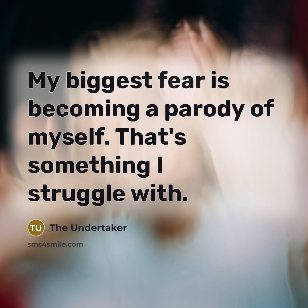 “My biggest fear is becoming a parody of myself. That's…” quote by The Undertaker