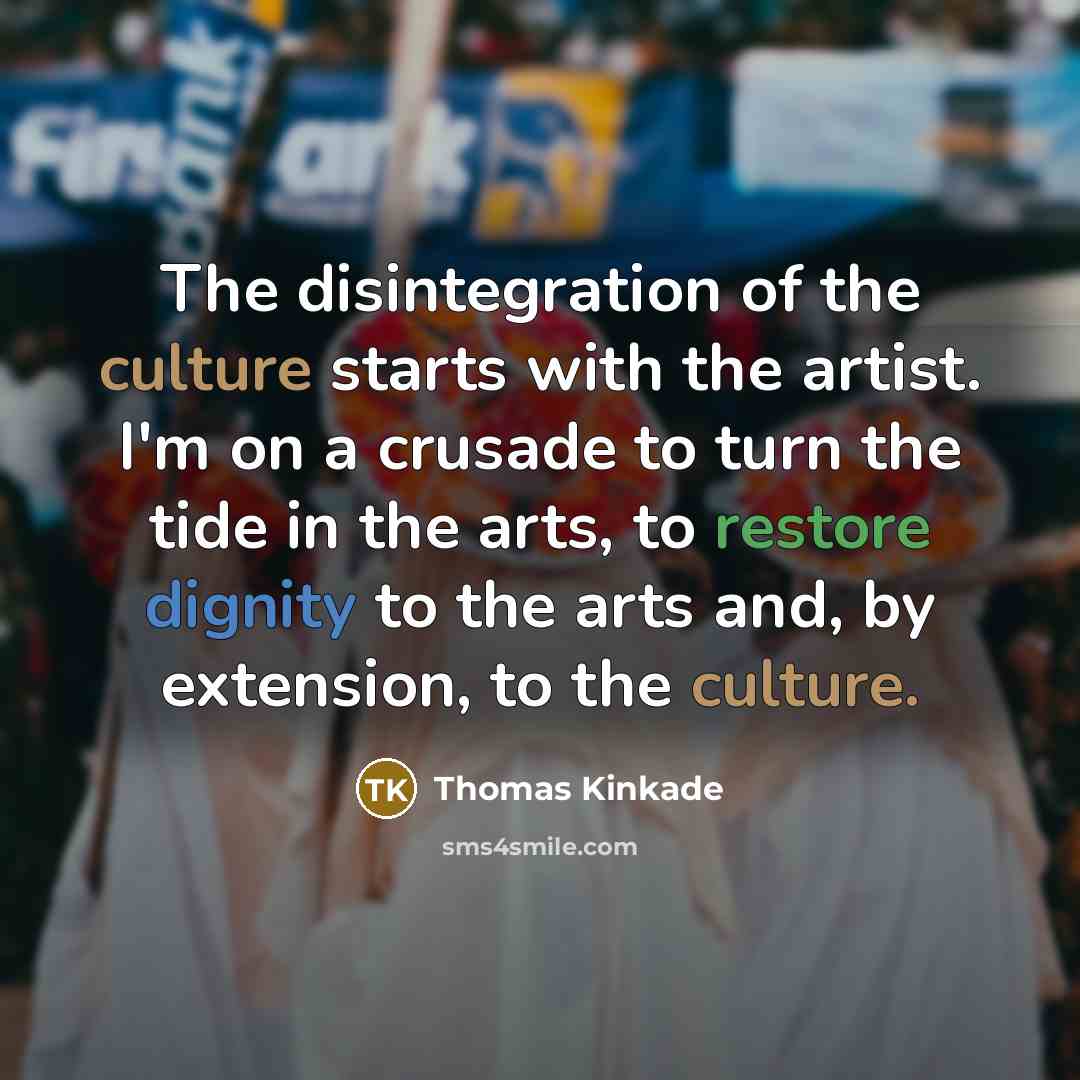 “The disintegration of the culture starts with the artist. I'm…” quote by Thomas Kinkade