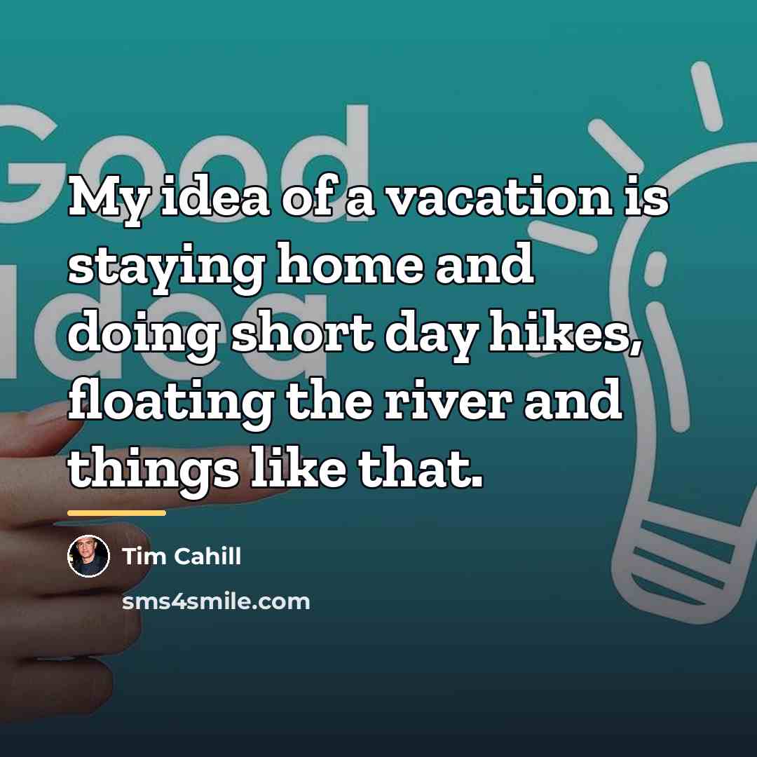 “My idea of a vacation is staying home and doing…” quote by Tim Cahill