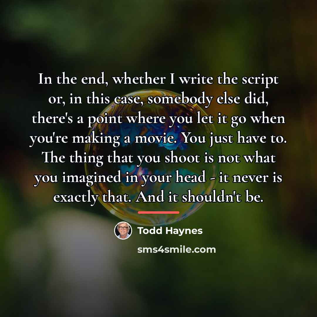 “In the end, whether I write the script or, in…” quote by Todd Haynes