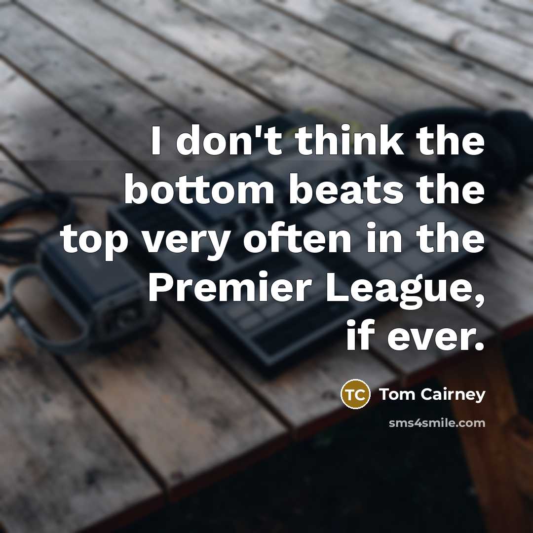 “I don't think the bottom beats the top very often…” quote by Tom Cairney