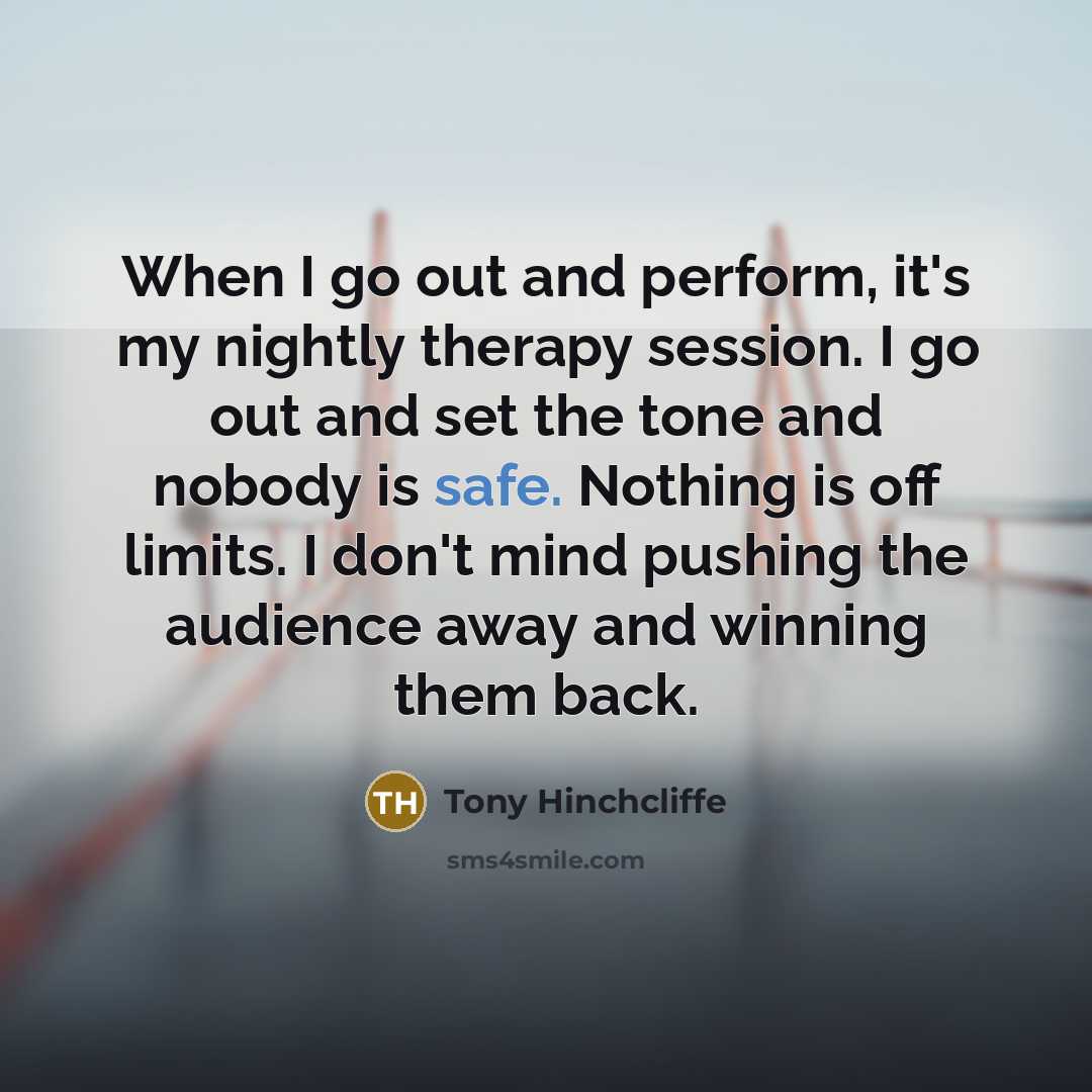 “When I go out and perform, it's my nightly therapy…” quote by Tony Hinchcliffe