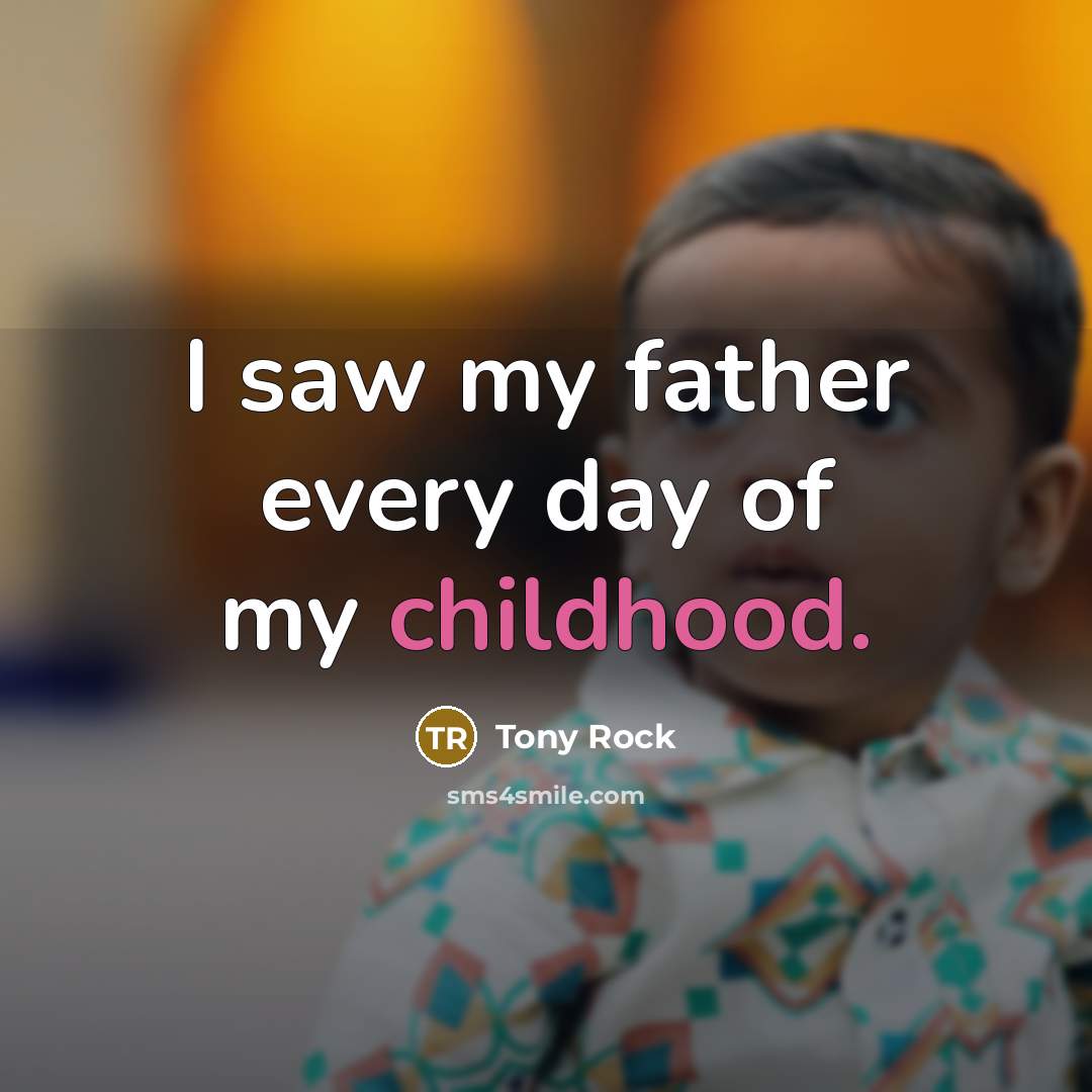 “I saw my father every day of my childhood.…” quote by Tony Rock