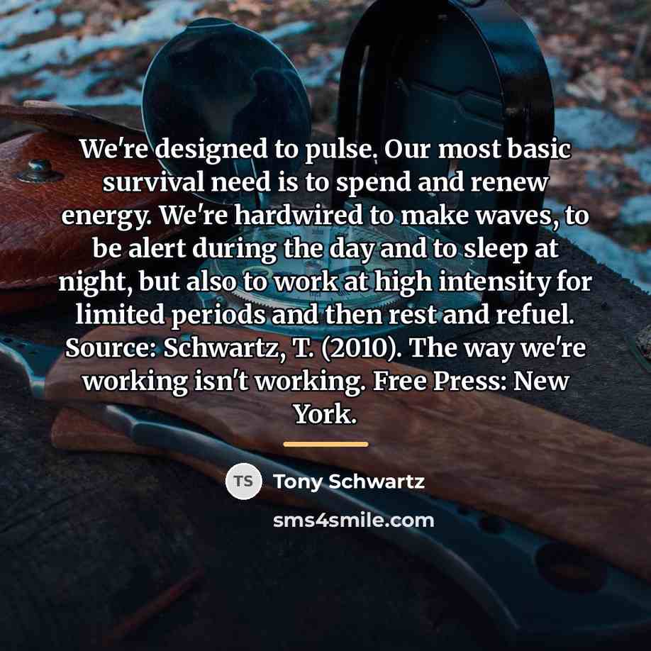 “We're designed to pulse. Our most basic survival need is…” quote by Tony Schwartz