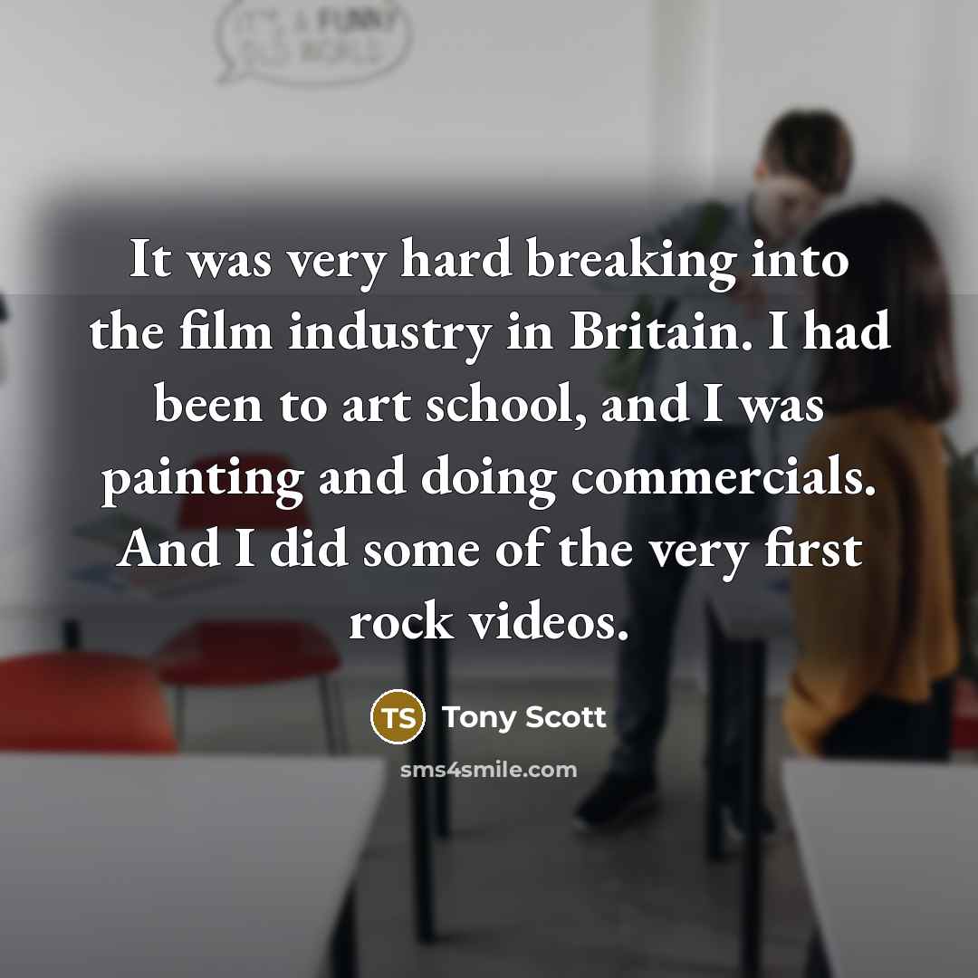 “It was very hard breaking into the film industry in…” quote by Tony Scott