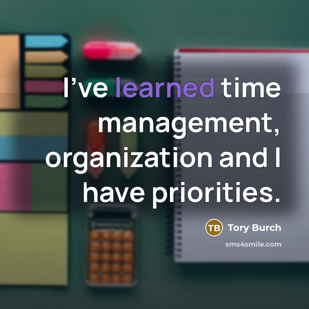“I've learned time management, organization and I have priorities.…” quote by Tory Burch